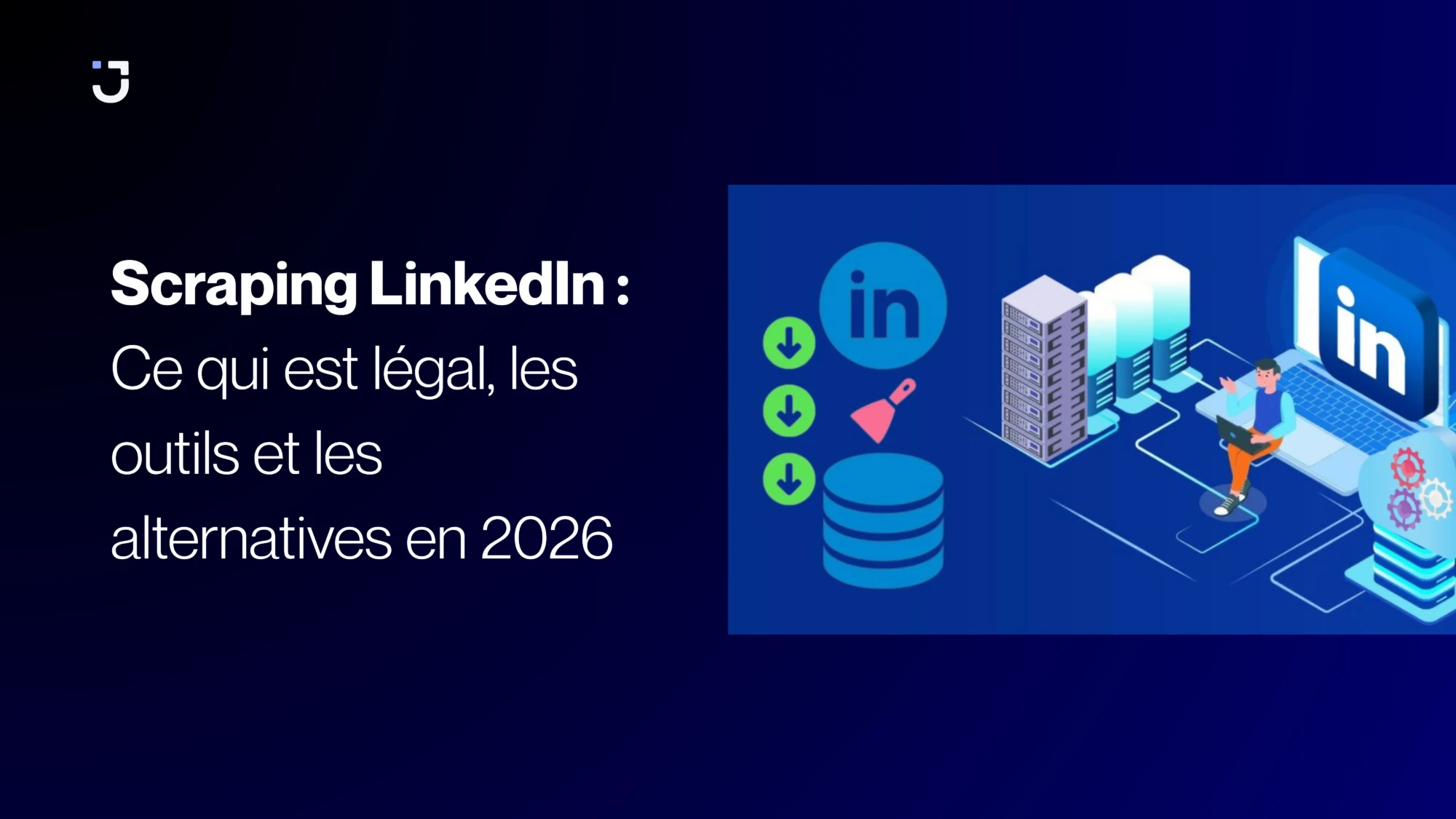 Scraping LinkedIn : ce qui est légal, les outils et les alternatives